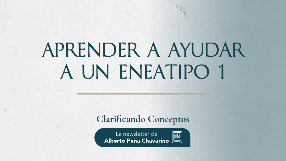 Aprender a ayudar a un Eneatipo 1